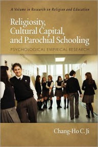 Title: Religiosity, Cultural Capital, and Parochial Schooling: Psychological Empirical Research (PB), Author: Chang-Ho C. Ji