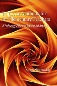 Title: Topics in Mathematics for Elementary Teachers: A Technology-Enhanced Experiential Approach (Hc), Author: Sergei Abramovich