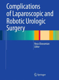 Title: Complications of Laparoscopic and Robotic Urologic Surgery / Edition 1, Author: Reza Ghavamian