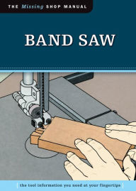 Title: Band Saw (Missing Shop Manual): The Tool Information You Need at Your Fingertips, Author: Skills Institute Press