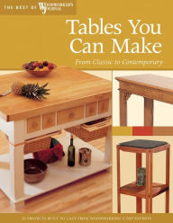 Title: Tables You Can Make: From Classic to Contemporary, Author: Woodworker's Journal