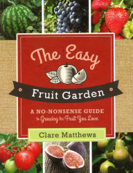 Title: The Easy Fruit Garden: A No-Nonsense Guide to Growing the Fruit You Love, Author: Clare Matthews