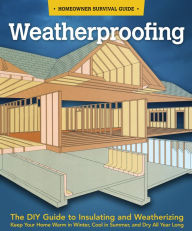 Title: Weatherproofing: The DIY Guide to Keeping Your Home Warm in the Winter, Cool in the Summer, and Dry All Year Around, Author: Skills Institute Press