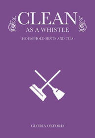 Title: Clean as a Whistle: Household Hints and Tips, Author: Gloria Oxford