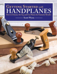 Title: Getting Started with Handplanes: How to Choose, Set Up, and Use Planes for Fantastic Results, Author: Scott Wynn