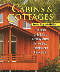 Title: Cabins & Cottages, Revised & Expanded Edition: The Basics of Building a Getaway Retreat for Hunting, Camping, and Rustic Living, Author: Skills Institute Press