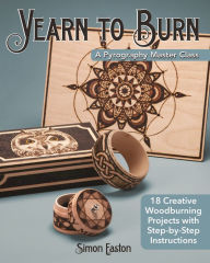 Title: Yearn to Burn: A Pyrography Master Class: 18 Creative Woodburning Projects with Step-by-Step Instructions, Author: Simon Easton