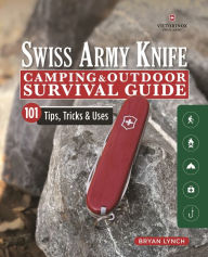 Title: Victorinox Swiss Army Knife Camping & Outdoor Survival Guide: 101 Tips, Tricks & Uses, Author: Bryan Lynch