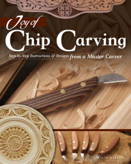 Title: Joy of Chip Carving: Step-by-Step Instructions & Designs from a Master Carver, Author: Wayne Barton