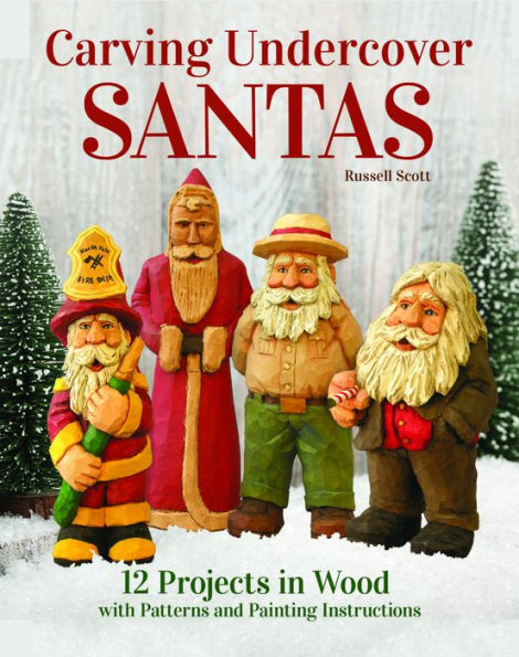 Carving Undercover Santas: 12 Projects in Wood with Patterns and Painting Instructions