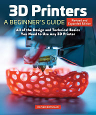 Title: 3D Printers: A Beginner's Guide, 2nd Revised and Expanded Edition: All of the Design and Technical Basics You Need to Use Any 3D Printer, Author: Oliver Bothmann