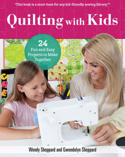 Quilting with Kids: 24 Fun and Easy Projects to Make Together