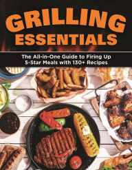 Title: Grilling Essentials: The All-in-One Guide to Firing Up 5-Star Meals with 130+ Recipes, Author: Jackie Callahan Parente