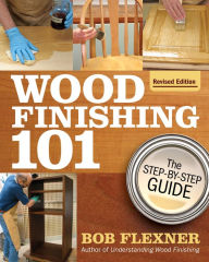 Title: Wood Finishing 101, Revised Edition, Author: Bob Flexner