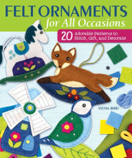 Title: Felt Ornaments for All Occasions: 20 Adorable Patterns to Stitch, Gift, and Decorate, Author: Sylvia Bird