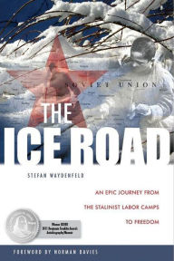 Title: The Ice Road: An Epic Journey from the Stalinist Labor Camps to Freedom, Author: Stefan Waydenfeld