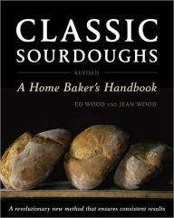 Title: Classic Sourdoughs, Revised: A Home Baker's Handbook, Author: Ed Wood