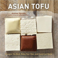 Title: Asian Tofu: Discover the Best, Make Your Own, and Cook It at Home [A Cookbook], Author: Andrea Nguyen
