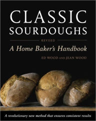 Title: Classic Sourdoughs, Revised: A Home Baker's Handbook, Author: Ed Wood