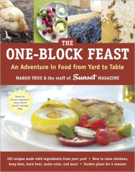 Title: The One-Block Feast: An Adventure in Food from Yard to Table, Author: Margo True