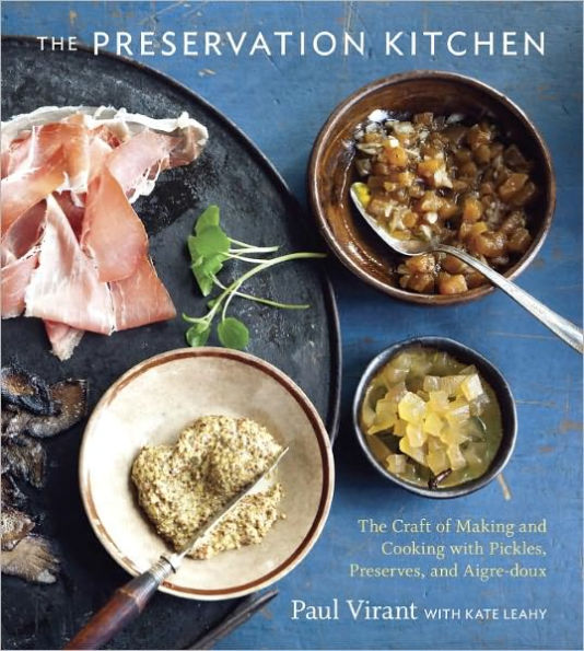 The Preservation Kitchen: The Craft of Making and Cooking with Pickles, Preserves, and Aigre-doux [A Cookbook]