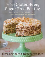 Title: The Joy of Gluten-Free, Sugar-Free Baking: 80 Low-Carb Recipes That Offer Solutions for Celiac Disease, Diabetes, and Weight Loss, Author: Peter Reinhart