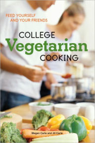 Title: College Vegetarian Cooking: Feed Yourself and Your Friends [A Cookbook], Author: Megan Carle