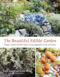 Title: The Beautiful Edible Garden: Design A Stylish Outdoor Space Using Vegetables, Fruits, and Herbs, Author: Leslie Bennett