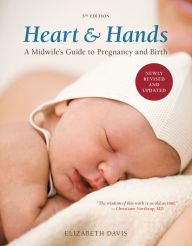 Title: Heart and Hands, Fifth Edition [2019]: A Midwife's Guide to Pregnancy and Birth, Author: Elizabeth Davis