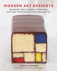 Title: Modern Art Desserts: Recipes for Cakes, Cookies, Confections, and Frozen Treats Based on Iconic Works of Art [A Baking Book], Author: Caitlin Freeman