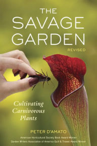 Title: The Savage Garden, Revised: Cultivating Carnivorous Plants, Author: Peter D'Amato