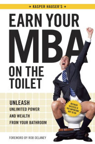 Title: Earn Your MBA on the Toilet: Unleash Unlimited Power and Wealth from Your Bathroom, Author: Kasper Hauser