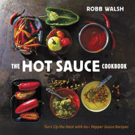 Title: The Hot Sauce Cookbook: Turn Up the Heat with 60+ Pepper Sauce Recipes, Author: Robb Walsh