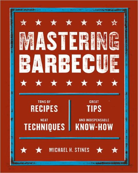 Mastering Barbecue: Tons of Recipes, Hot Tips, Neat Techniques, and Indispensable Know How [A Cookbook]