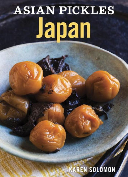 Asian Pickles: Japan: Recipes for Japanese Sweet, Sour, Salty, Cured, and Fermented Tsukemono [A Cookbook]