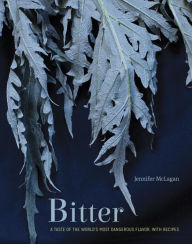 Bitter: A Taste of the World's Most Dangerous Flavor, with Recipes