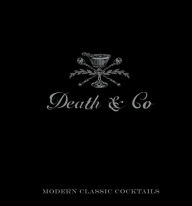 Title: Death & Co: Modern Classic Cocktails, with More than 500 Recipes, Author: David Kaplan