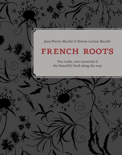 French Roots: Two Cooks, Two Countries, and the Beautiful Food along the Way