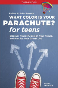 Title: What Color Is Your Parachute? for Teens, Third Edition: Discover Yourself, Design Your Future, and Plan for Your Dream Job, Author: Carol Christen