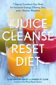 Title: The Juice Cleanse Reset Diet: 7 Days to Transform Your Body for Increased Energy, Glowing Skin, and a Slimmer Waistline, Author: Lori Kenyon Farley