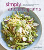 Simply Ancient Grains: Fresh and Flavorful Whole Grain Recipes for Living Well [A Cookbook]