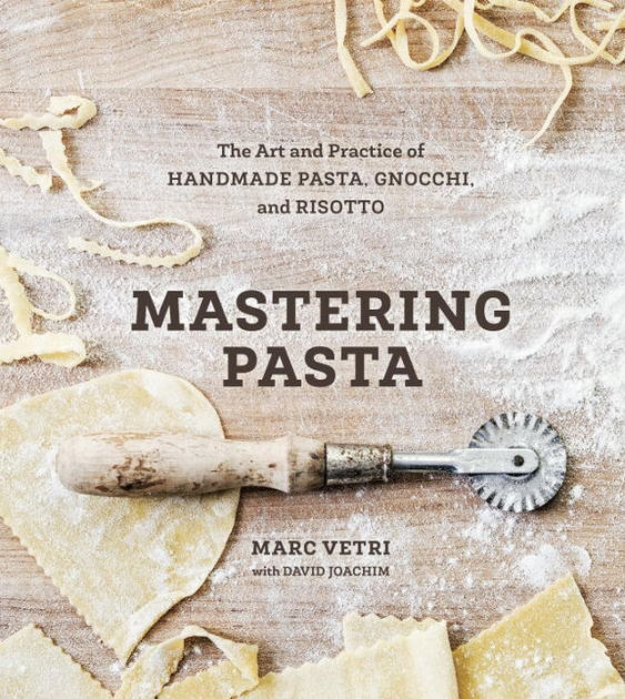 Mastering Pasta: The Art and Practice of Handmade Pasta, Gnocchi, and Risotto [A Cookbook] [Book]