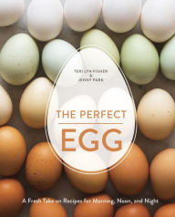 Title: The Perfect Egg: A Fresh Take on Recipes for Morning, Noon, and Night [A Cookbook], Author: Teri Lyn Fisher