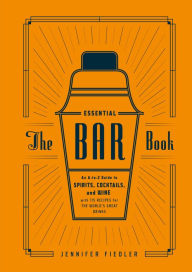 Title: The Essential Bar Book: An A-to-Z Guide to Spirits, Cocktails, and Wine, with 115 Recipes for the World's Great Drinks, Author: Jennifer Fiedler