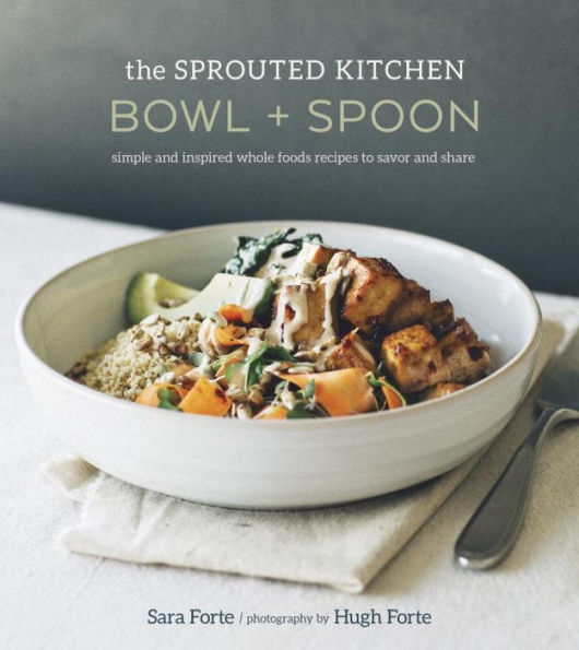 The Sprouted Kitchen Bowl and Spoon: Simple and Inspired Whole Foods Recipes to Savor and Share [A Cookbook]