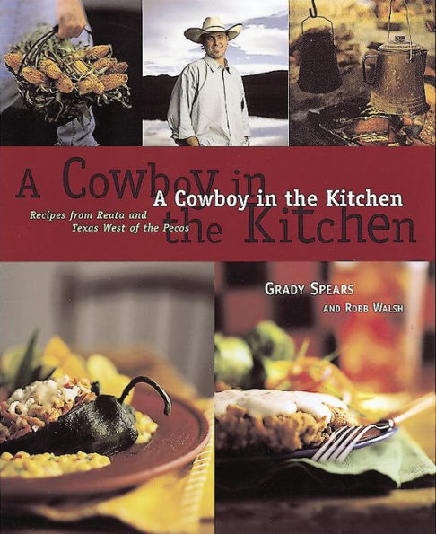 A Cowboy in the Kitchen: Recipes from Reata and Texas West of the Pecos [A Cookbook]