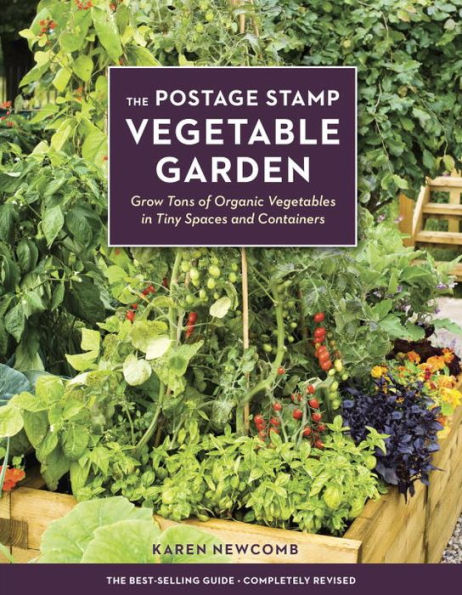 The Postage Stamp Vegetable Garden: Grow Tons of Organic Vegetables in Tiny Spaces and Containers