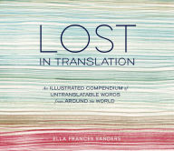 Title: Lost in Translation: An Illustrated Compendium of Untranslatable Words from Around the World, Author: Ella Frances Sanders