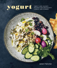 Title: Yogurt: Sweet and Savory Recipes for Breakfast, Lunch, and Dinner [A Cookbook], Author: Janet Fletcher