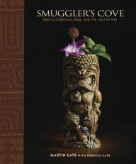 Title: Smuggler's Cove: Exotic Cocktails, Rum, and the Cult of Tiki, Author: Martin Cate